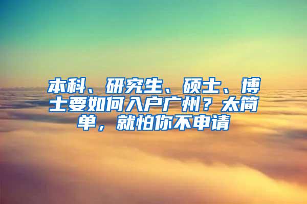 本科、研究生、硕士、博士要如何入户广州？太简单，就怕你不申请