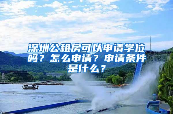 深圳公租房可以申请学位吗？怎么申请？申请条件是什么？