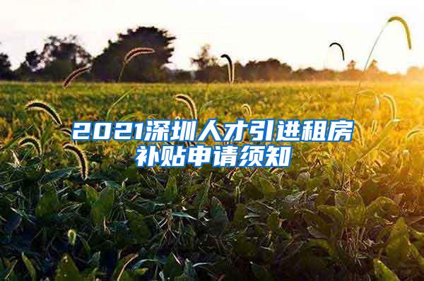 2021深圳人才引进租房补贴申请须知