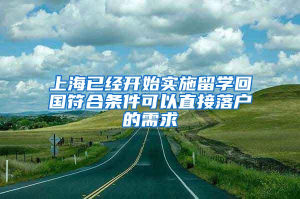 上海已经开始实施留学回国符合条件可以直接落户的需求