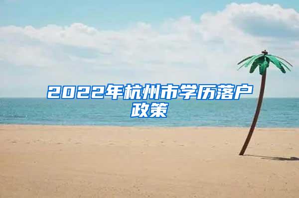 2022年杭州市学历落户政策