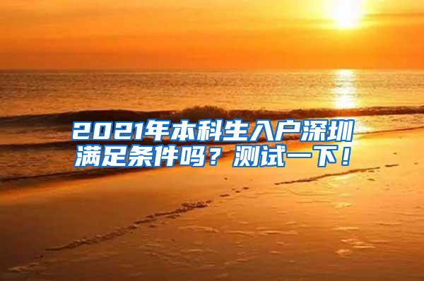 2021年本科生入户深圳满足条件吗？测试一下！