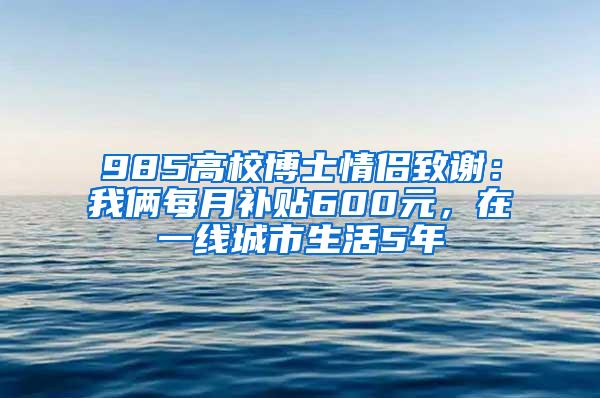 985高校博士情侣致谢：我俩每月补贴600元，在一线城市生活5年