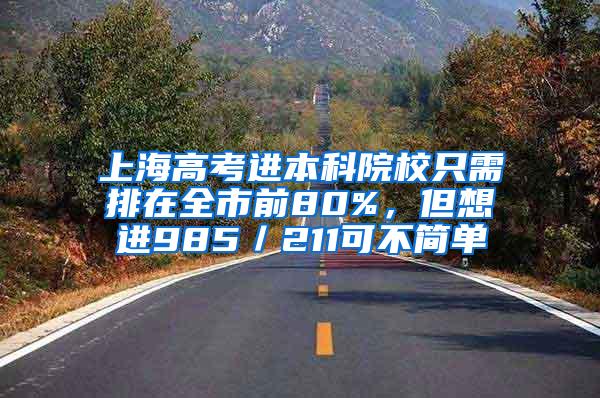 上海高考进本科院校只需排在全市前80%，但想进985／211可不简单