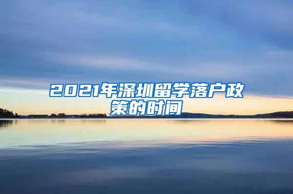 2021年深圳留学落户政策的时间