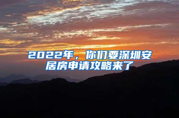 2022年，你们要深圳安居房申请攻略来了