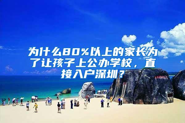 为什么80%以上的家长为了让孩子上公办学校，直接入户深圳？