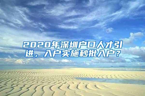 2020年深圳户口人才引进，入户实施秒批入户？