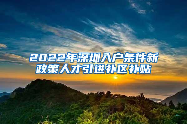 2022年深圳入户条件新政策人才引进补区补贴