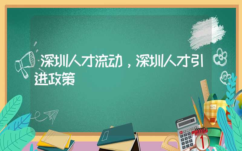 深圳人才流动，深圳人才引进政策