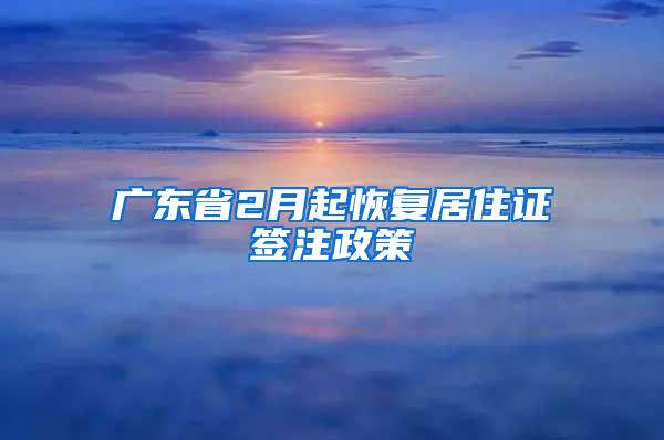 广东省2月起恢复居住证签注政策