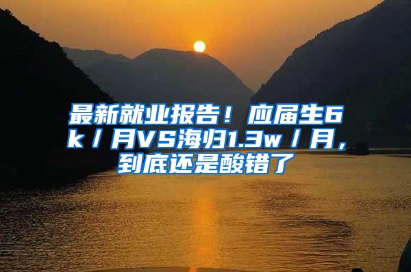 最新就业报告！应届生6k／月VS海归1.3w／月，到底还是酸错了