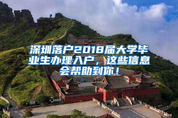 深圳落户2018届大学毕业生办理入户，这些信息会帮助到你！