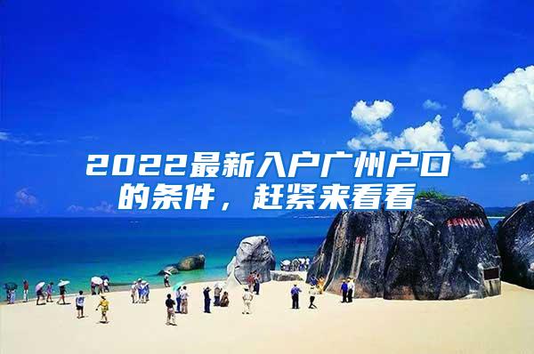 2022最新入户广州户口的条件，赶紧来看看