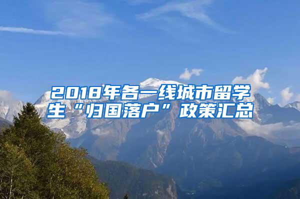 2018年各一线城市留学生“归国落户”政策汇总