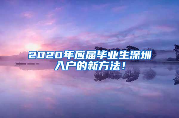 2020年应届毕业生深圳入户的新方法！