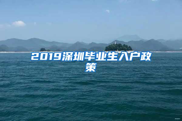 2019深圳毕业生入户政策