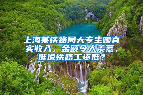 上海某铁路局大专生晒真实收入，金额令人羡慕，谁说铁路工资低？