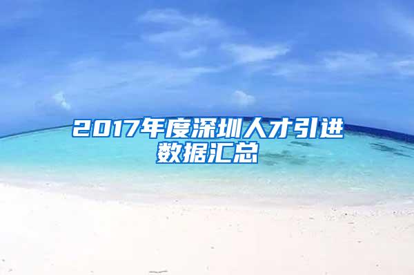 2017年度深圳人才引进数据汇总