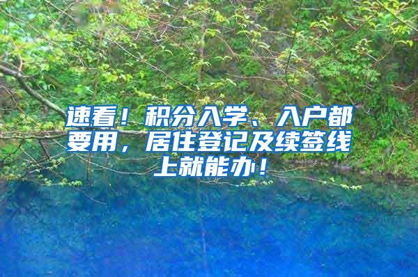 速看！积分入学、入户都要用，居住登记及续签线上就能办！