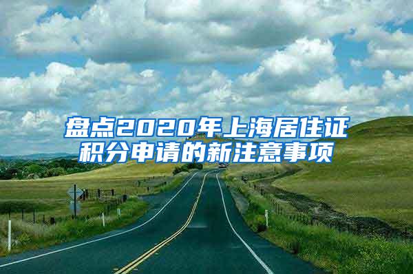 盘点2020年上海居住证积分申请的新注意事项