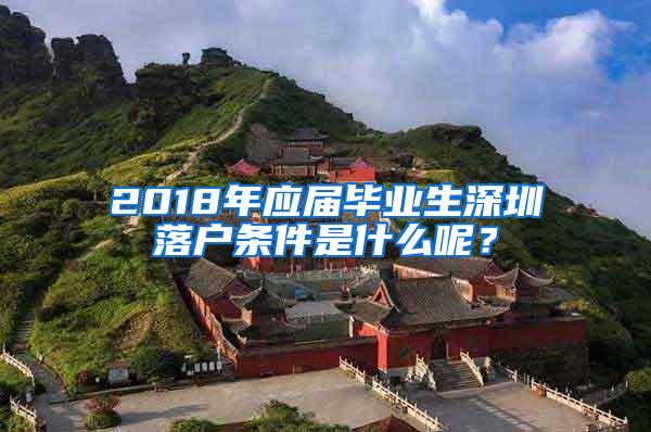 2018年应届毕业生深圳落户条件是什么呢？