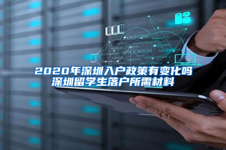 2020年深圳入户政策有变化吗深圳留学生落户所需材料