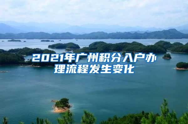 2021年广州积分入户办理流程发生变化