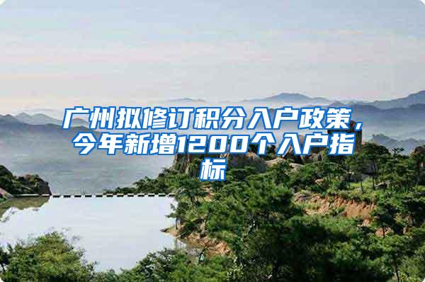 广州拟修订积分入户政策，今年新增1200个入户指标