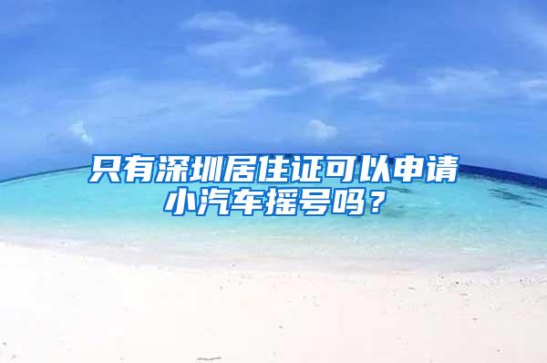 只有深圳居住证可以申请小汽车摇号吗？