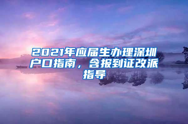 2021年应届生办理深圳户口指南，含报到证改派指导