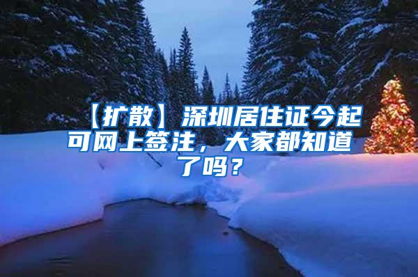 【扩散】深圳居住证今起可网上签注，大家都知道了吗？