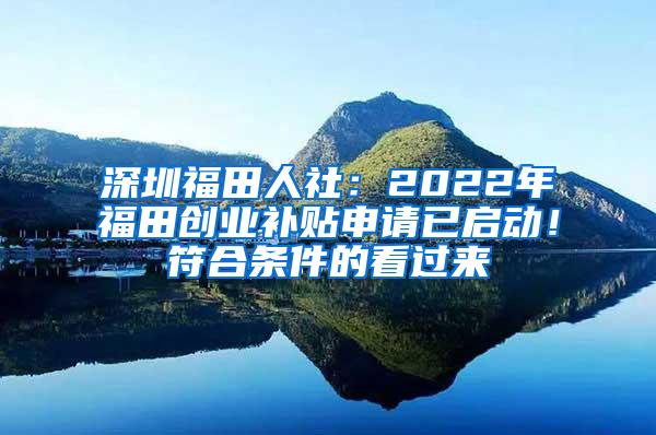 深圳福田人社：2022年福田创业补贴申请已启动！符合条件的看过来