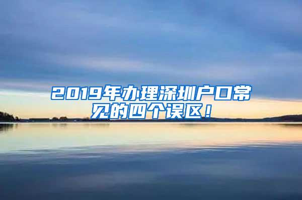 2019年办理深圳户口常见的四个误区！