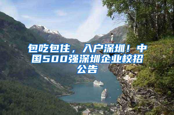 包吃包住，入户深圳！中国500强深圳企业校招公告