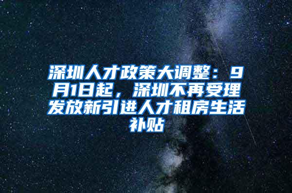 深圳人才政策大调整：9月1日起，深圳不再受理发放新引进人才租房生活补贴