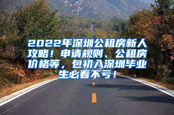 2022年深圳公租房新人攻略！申请规则、公租房价格等，包初入深圳毕业生必看不亏！