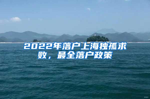 2022年落户上海独孤求败，最全落户政策