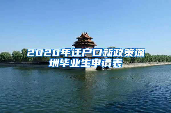 2020年迁户口新政策深圳毕业生申请表