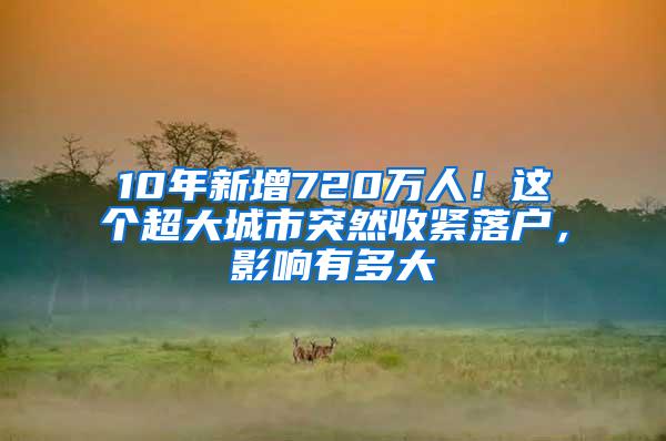 10年新增720万人！这个超大城市突然收紧落户，影响有多大