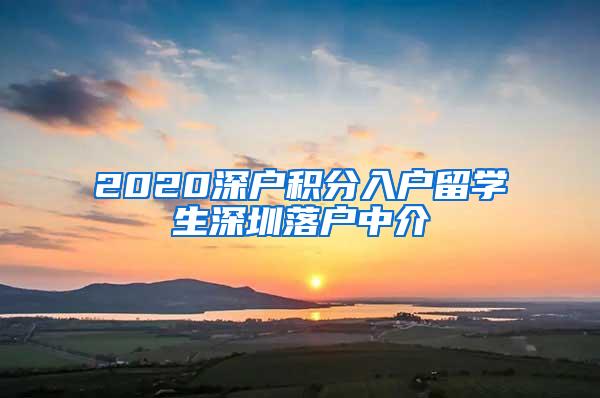 2020深户积分入户留学生深圳落户中介