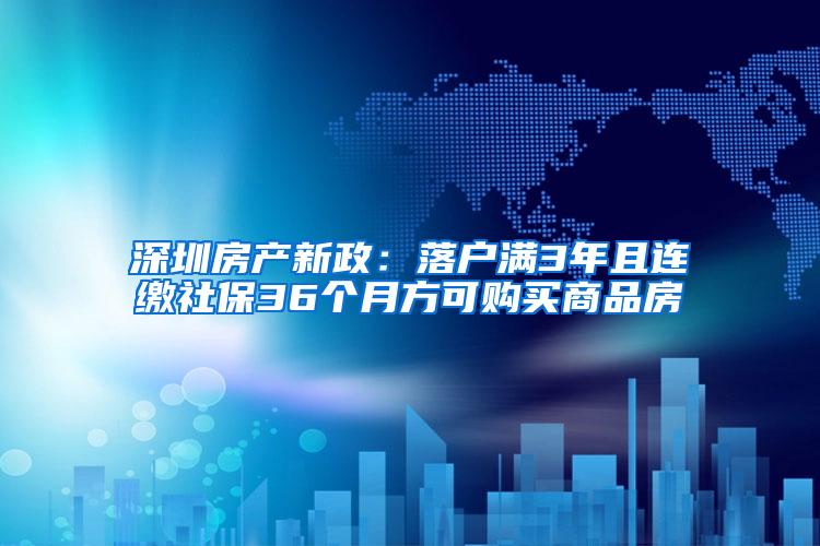 深圳房产新政：落户满3年且连缴社保36个月方可购买商品房