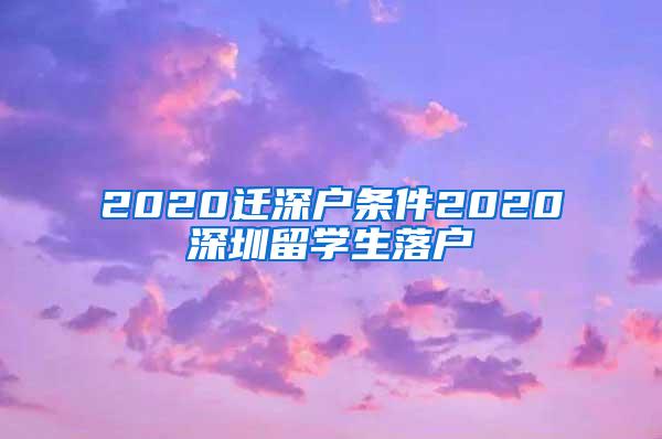 2020迁深户条件2020深圳留学生落户