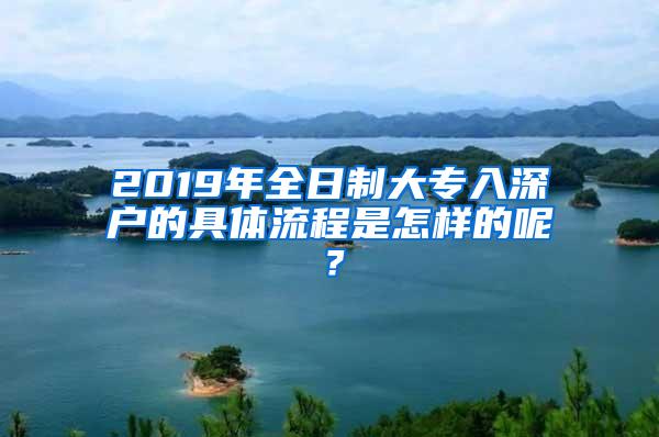 2019年全日制大专入深户的具体流程是怎样的呢？