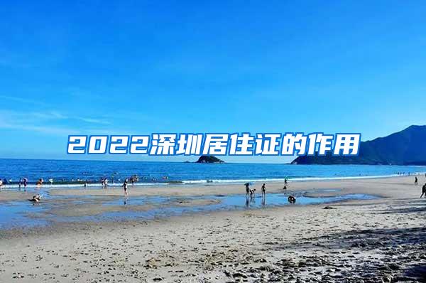 2022深圳居住证的作用