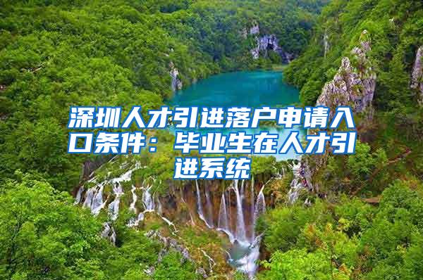 深圳人才引进落户申请入口条件：毕业生在人才引进系统