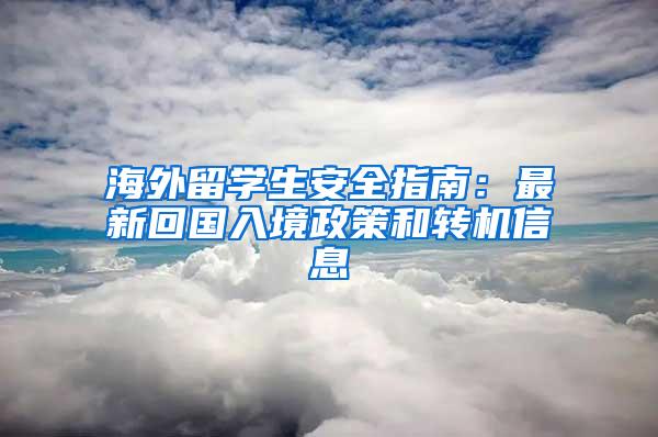 海外留学生安全指南：最新回国入境政策和转机信息