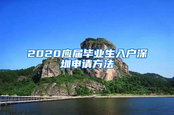 2020应届毕业生入户深圳申请方法