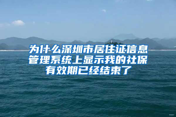 为什么深圳市居住证信息管理系统上显示我的社保有效期已经结束了