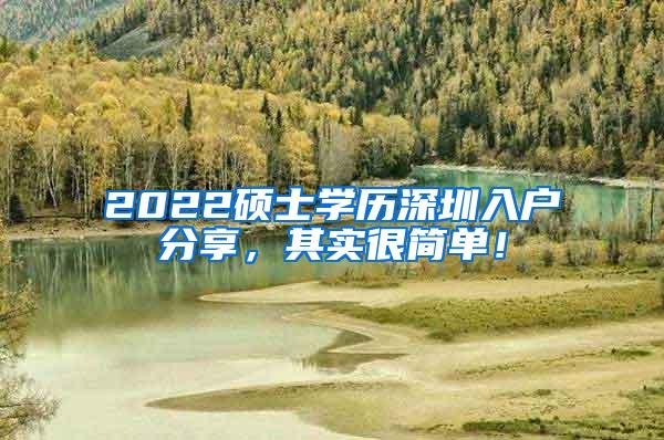 2022硕士学历深圳入户分享，其实很简单！